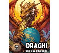 Draghi: Libro da Colorare per Bambini, Ragazzi e Ragazze di 8-12 Anni: Epiche Illustrazioni di Draghi per Ragazzi Creativi - Accendi l’Immaginazione, ... Interiore e Pratica la Consapevolezza!