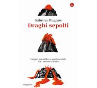 Draghi sepolti. Viaggio scientifico e sentimentale tra i vulcani d'Italia ...