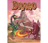 Drago Libro da Colorare per Bambini 4-10 Anni: Pagine da Colorare Divertenti, Carine e Uniche per Ragazze e Ragazzi con Adorabili Disegni di Draghi