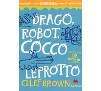 Drago, robot, coccoleprotto. Ediz. illustrata