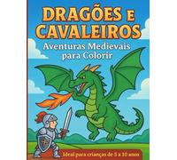 Dragões e Cavaleiros: Aventuras Medievais para Colorir: Colorir e se aventurar no mundo medieval com dragões, guerreiros e castelos mágicos!