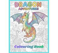 Dragon Adventures Colouring Book: Fun and Magical Dragon Colouring Pages for boys and girls to Support Creativity, Confidence, and Motor Skill Development