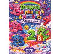 Dragon Alphabet & Numbers Coloring Book For Kids Ages 4+: fun ABC letters and numbers 1-10 with cute dragons, an educational coloring adventure for preschoolers and little learnersf