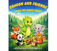 DRAGON AND FRIENDS FROM THE MAGIC FOREST: COLORING BOOK FOR KIDS AGES 4-8