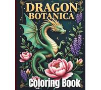Dragon Botanica Coloring Book: 50 Elegant Mythical Dragons and Sophisticated Floral Illustrations for Stress Relief and Relaxation