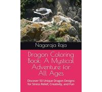 Dragon Coloring Book: A Mystical Adventure for All Ages: Discover 50 Unique Dragon Designs for Stress Relief, Creativity, and Fun