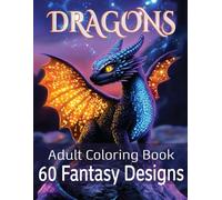 Dragon Coloring Book for Adults: 60 Mythical and Fantasy Dragon Designs to Color and Unwind - A Magical Escape Into Fantasy