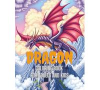 Dragon Coloring Book for Adults and Kids: Mythical and Majestic Fantasy Designs for Relaxation, Calm, and Creativity: Perfect Gift for Fantasy Art ... Stress Relief, Relaxation, and Mindfulness