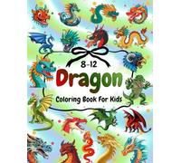 Dragon Coloring Book For Kids 8-12: Amazing Coloring Pages Featuring Fantasy Dragons & Mythical Designs for Creativity and Stress Relief