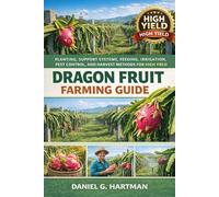Dragon Fruit Farming Guide: Planting, Support Systems, Feeding, Irrigation, Pest Control, and Harvest Methods for High Yield