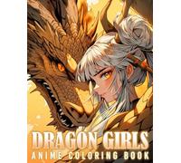 Dragon Girls Anime Coloring Book: Dive into a Fantasy World Coloring Pages with Enchanting Manga Beauties Coloring Pages Majestic Dragons Illustrations for All Ages Creativity