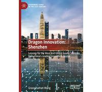 Dragon Innovation: Shenzhen: Lessons for the West and global south countries from China’s leading innovation cluster