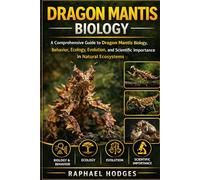 DRAGON MANTIS BIOLOGY: A Comprehensive Guide to Dragon Mantis Biology, Behavior, Ecology, Evolution, and Scientific Importance in Natural Ecosystems