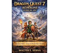 DRAGON QUEST 7 RÉIMAGINÉ GUIDE DU JEU: Légendes éveillées - Voyage au-delà du temps et du destin