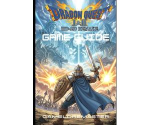 DRAGON QUEST I & II HD-2D REMAKE GAME GUIDE: Master Every Dungeon, Conquer Bosses, Unlock Hidden Secrets, and Achieve Full Completion in the Definitive Strategy to Erdrick’s Saga