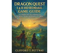 DRAGON QUEST I & II HD-REMAKE GAME GUIDE: A Complete HD-2D Companion to the Heroes, Worlds, and Wonders of Dragon Quest