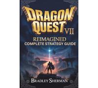 Dragon Quest VII Reimagined Complete Strategy Guide: Combat Systems, Job Mastery, Boss Strategies, Hidden Secrets, Endgame Builds, and Advanced Tips for Confident Progression