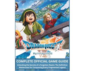 DRAGON QUEST VII REIMAGINED GAME GUIDE: Unlocking the Secrets of a Forgotten Realm: The Definitive Masterclass for Conquering Every Fragmented Legend