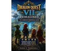 Dragon Quest VII Reimagined: The complete Unoﬃcial Guide: Conquer Every Quest, Reveal Every Secret,and Rule Every Battle