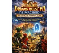 Dragon Quest VII Reimagined: The Complete Unofficial Guide: Master Systems, Unlock Hidden Mechanics, and Progress with Confidence