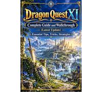 DRAGON QUEST XI Complete Guide and Walkthrough (Latest Update) :Essential Tips, Tricks, Strategies