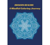 Dragon Realms: A Mindful Coloring Journey for Stress Relief and Relaxation | Unique Dragon-Themed Mandalas for Adults and Teens