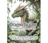 Dragon Realms: A Mindfulness Coloring Book: Fantasy Coloring Book featuring Mythical Dragons and Magical Worlds | 8.5x11 Inches, | 30+ Pages perfect for Relaxation and Creative Stress Relief