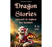 DRAGON STORIES: racconti illustrati con draghi, unicorni e altri animali | Brevi storie Fantasy | Libri in inglese per bambini e ragazzi