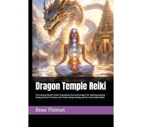 Dragon Temple Reiki: The Complete Master's Guide To Awakening The Sacred Dragon Fire, Unlocking Guardian Energy, Spiritual Protection, Inner Power, Energy Healing, and the Living Temple Within