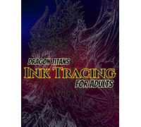 Dragon Titans Ink Tracing For Adults: Colossal Legendary Dragons, Mountain-Sized Beasts and Epic Fantasy Scenes for Tracing the Power, Fury and Majesty of the World's Mightiest Dragons