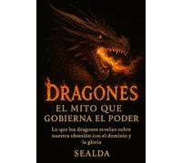 Dragones: El mito que gobierna el poder: Lo que los dragones revelan sobre nuestra obsesión con el dominio y la gloria