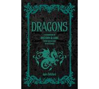 Dragons: A Handbook of History & Lore from Basilisks to Wyverns