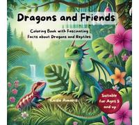 Dragons and Friends: Coloring Book with Fascinating Facts about Dragons and Reptiles