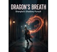 Dragon'S Breath: Shanghai'S Shadowy Pursuit