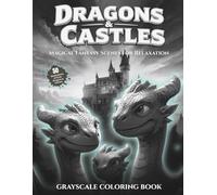 Dragons & Castles Magical Fantasy Scenes for Relaxation - Grayscale Coloring Book : Features 50 Illustrations of Cute Dragons & Castles