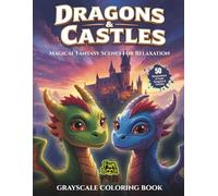 Dragons & Castles Magical Fantasy Scenes for Relaxation - Grayscale Coloring Book : Features 50 Illustrations of Cute Dragons & Castles