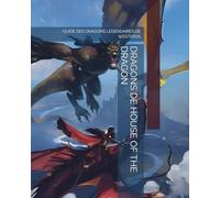 DRAGONS DE HOUSE OF THE DRAGON: GUIDE DES DRAGONS LÉGENDAIRES DE WESTEROS