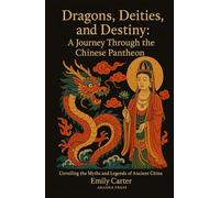 Dragons, Deities, and Destiny: A Journey Through the Chinese Pantheon: Unveiling the Myths and Legends of Ancient China
