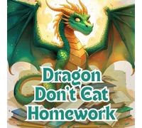 Dragons Don’t Eat Homework: A Tale Of Friendship, A Magical Tale About Friendship, Fire, and Finishing Homework