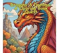 Dragons & Dreams: A Coloring Book Quest: Relax and Unwind from a Busy Life with the Beauty, Imagination, Dreams, and Quests of Mystical Dragons.