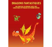 DRAGONS FANTASTIQUES: Un livre de coloriage avec des créatures mythiques du monde entier