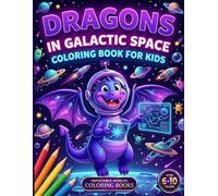 Dragons in Galactic Space: Coloring Book for Kids Ages 6-10 | Dragons, Galaxies and Adventures Among the Stars | 60 Original Illustrations to Color | Gift Idea