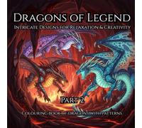 Dragons of Legend Part 2: Intricate Designs for Relaxation & Creativity