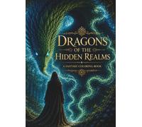 Dragons of the Hidden Realms - A Fantasy Coloring Book