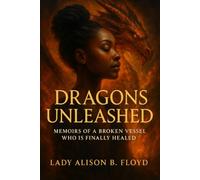 DRAGONS UNLEASHED: Memoirs of a Broken Vessel Who is Finally Healed