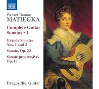 Dragos Ilie - Wenzel Thomas Matiegka: Complete Guitar Sonatas, Vol. 1: Grande Sonates Nos. 1 and 2; Sonate, Op. 23; Sonate progressive, Op. 17