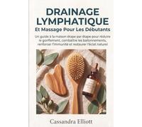 Drainage Lymphatique Et Massage Pour Les Débutants: Le guide pas-à-pas à domicile pour réduire les gonflements, combattre les ballonnements, renforcer l'immunité et raviver votre éclat naturel