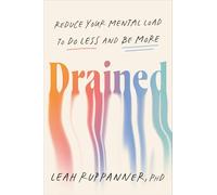 Drained: Reduce Your Mental Load to Do Less and Be More