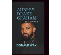 DRAKE BIOGRAPHY: From Toronto Roots to Global Icon”