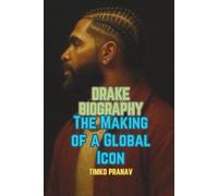 DRAKE BIOGRAPHY: The Making of a Global Icon